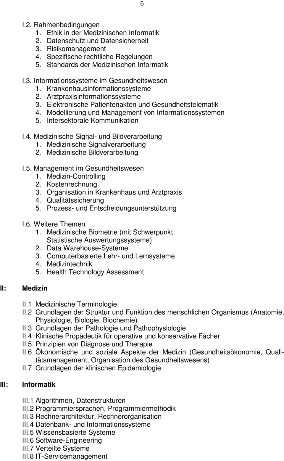 Elektronische Patientenakten und Gesundheitstelematik 4. Modellierung und Management von Informationssystemen 5. Intersektorale Kommunikation I.4. Medizinische Signal- und Bildverarbeitung 1.