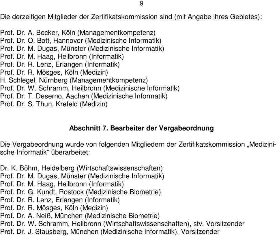 Schramm, Heilbronn (Medizinische Informatik) Prof. Dr. T. Deserno, Aachen (Medizinische Informatik) Prof. Dr. S. Thun, Krefeld (Medizin) 9 Abschnitt 7.