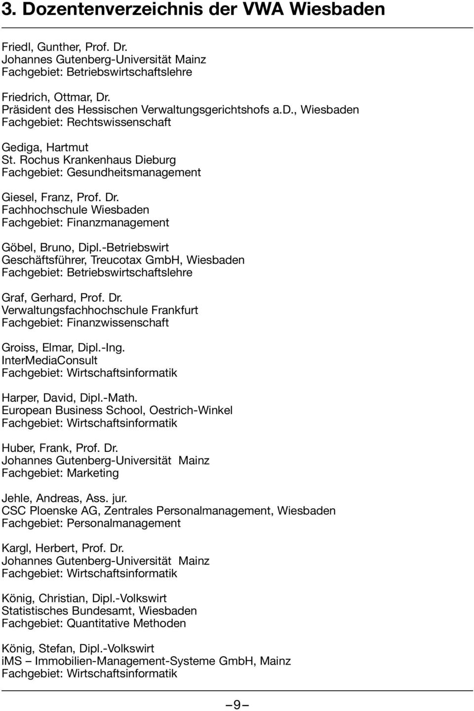 Dr. Fachhochschule Wiesbaden Fachgebiet: Finanzmanagement Göbel, Bruno, Dipl.-Betriebswirt Geschäftsführer, Treucotax GmbH, Wiesbaden Fachgebiet: Betriebswirtschaftslehre Graf, Gerhard, Prof. Dr.