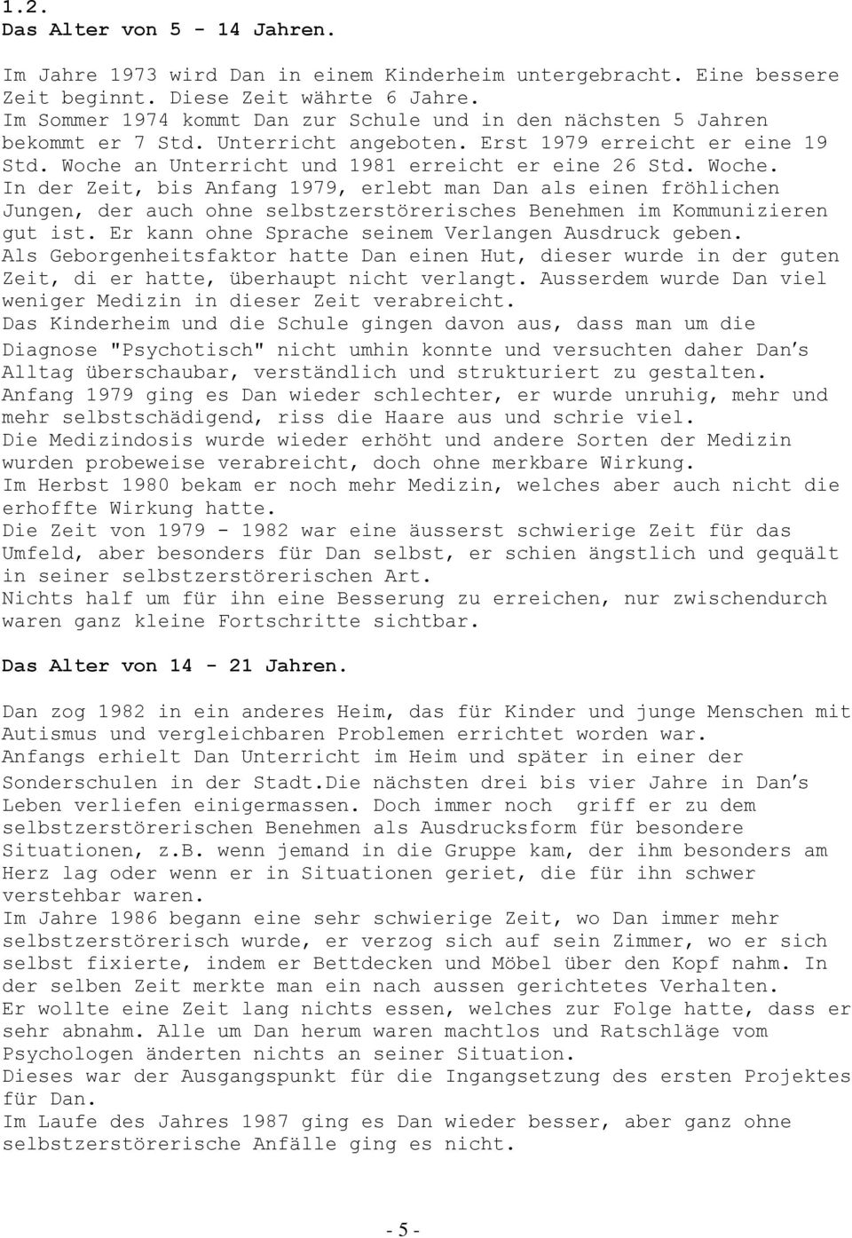 an Unterricht und 1981 erreicht er eine 26 Std. Woche. In der Zeit, bis Anfang 1979, erlebt man Dan als einen fröhlichen Jungen, der auch ohne selbstzerstörerisches Benehmen im Kommunizieren gut ist.