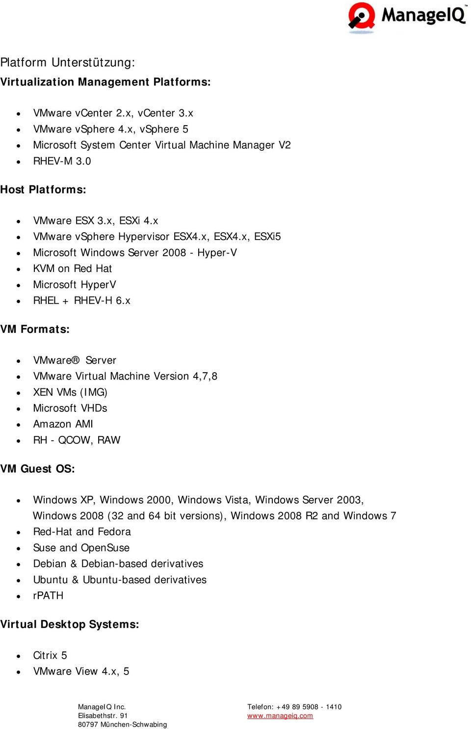 x VM Formats: VMware Server VMware Virtual Machine Version 4,7,8 XEN VMs (IMG) Microsoft VHDs Amazon AMI RH - QCOW, RAW VM Guest OS: Windows XP, Windows 2000, Windows Vista, Windows Server 2003,