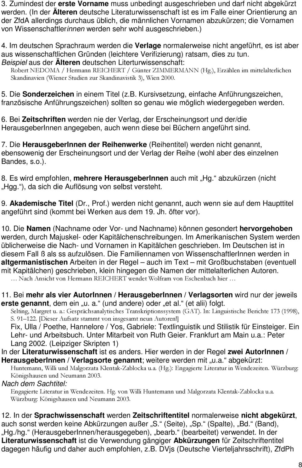 werden sehr wohl ausgeschrieben.) 4. Im deutschen Sprachraum werden die Verlage normalerweise nicht angeführt, es ist aber aus wissenschaftlichen Gründen (leichtere Verifizierung) ratsam, dies zu tun.