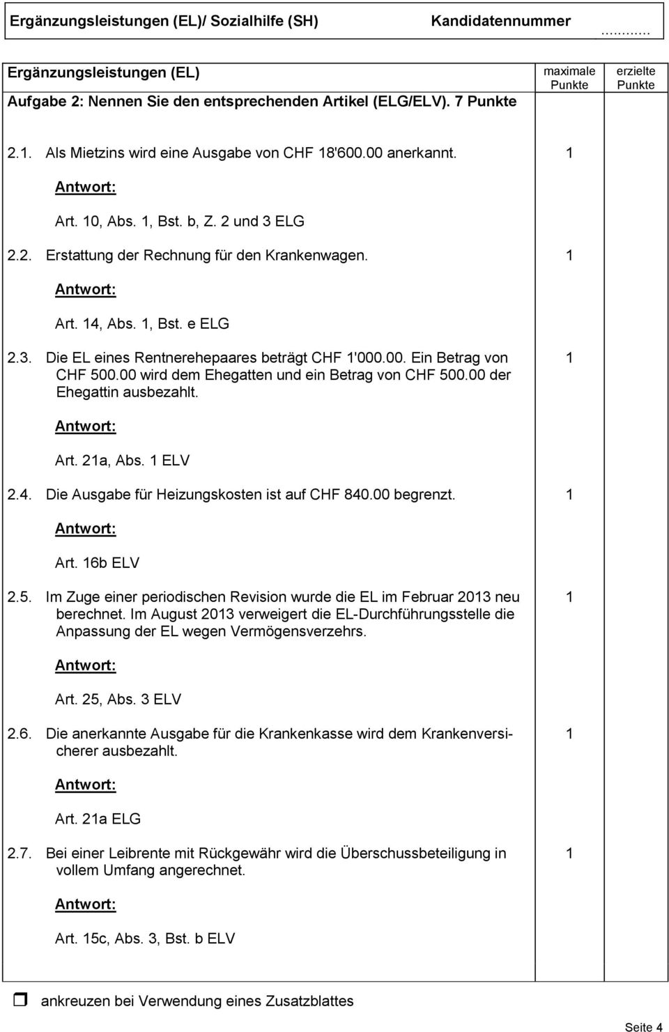 ELV 2.4. Die Ausgabe für Heizungskosten ist auf CHF 840.00 begrenzt. Art. 6b ELV 2.5. Im Zuge einer periodischen Revision wurde die EL im Februar 203 neu berechnet.