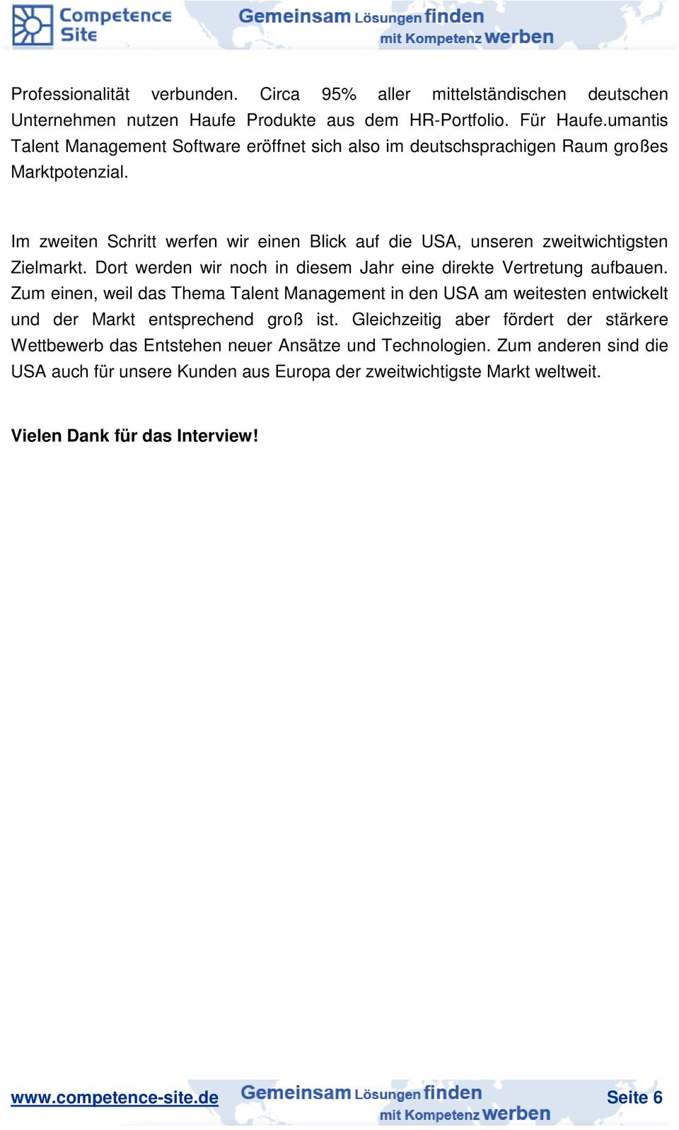 Dort werden wir noch in diesem Jahr eine direkte Vertretung aufbauen. Zum einen, weil das Thema Talent Management in den USA am weitesten entwickelt und der Markt entsprechend groß ist.