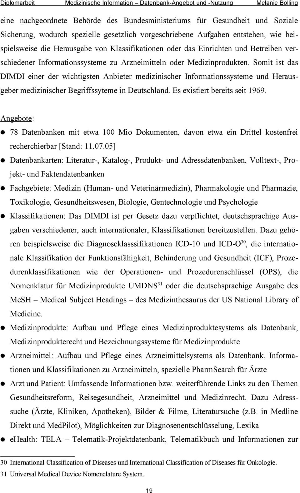 Somit ist das DIMDI einer der wichtigsten Anbieter medizinischer Informationssysteme und Herausgeber medizinischer Begriffssyteme in Deutschland. Es existiert bereits seit 1969.