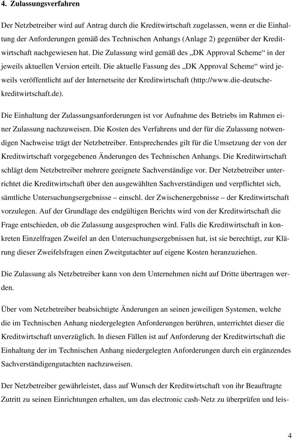 Die aktuelle Fassung des DK Approval Scheme wird jeweils veröffentlicht auf der Internetseite der Kreditwirtschaft (http://www.die-deutschekreditwirtschaft.de).