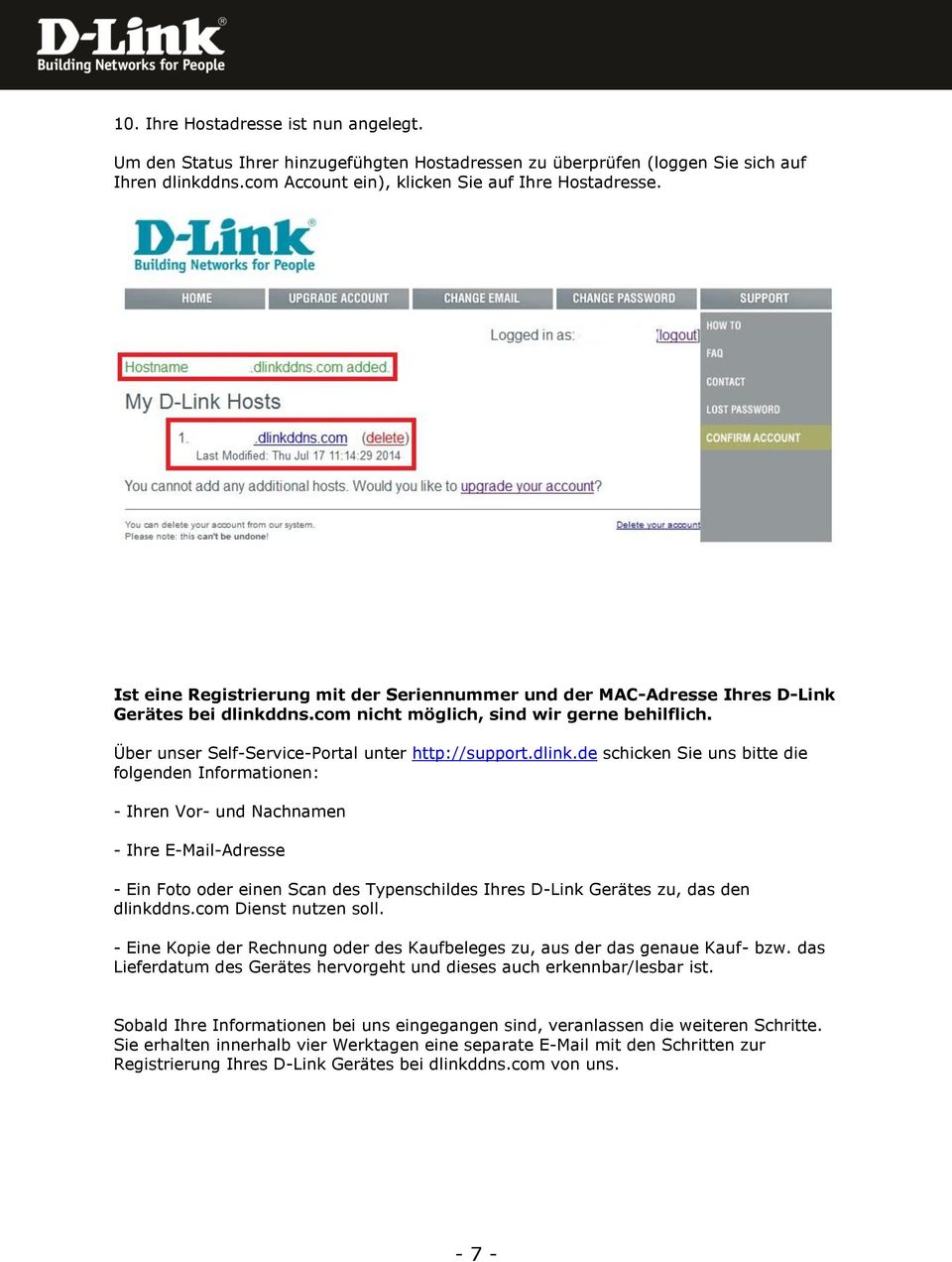 dlink.de schicken Sie uns bitte die folgenden Informationen: - Ihren Vor- und Nachnamen - Ihre E-Mail-Adresse - Ein Foto oder einen Scan des Typenschildes Ihres D-Link Gerätes zu, das den dlinkddns.