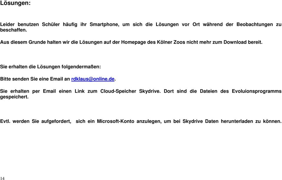 Sie erhalten die Lösungen folgendermaßen: Bitte senden Sie eine Email an rdklaus@online.de. Sie erhalten per Email einen Link zum Cloud-Speicher Skydrive.