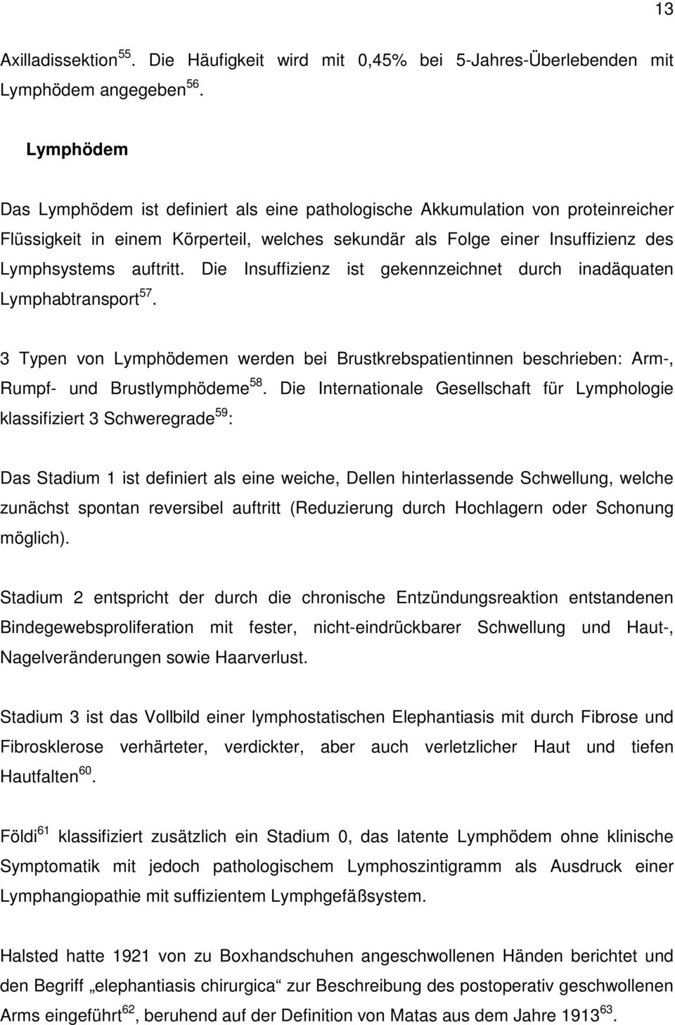 Die Insuffizienz ist gekennzeichnet durch inadäquaten Lymphabtransport 57. 3 Typen von Lymphödemen werden bei Brustkrebspatientinnen beschrieben: Arm-, Rumpf- und Brustlymphödeme 58.