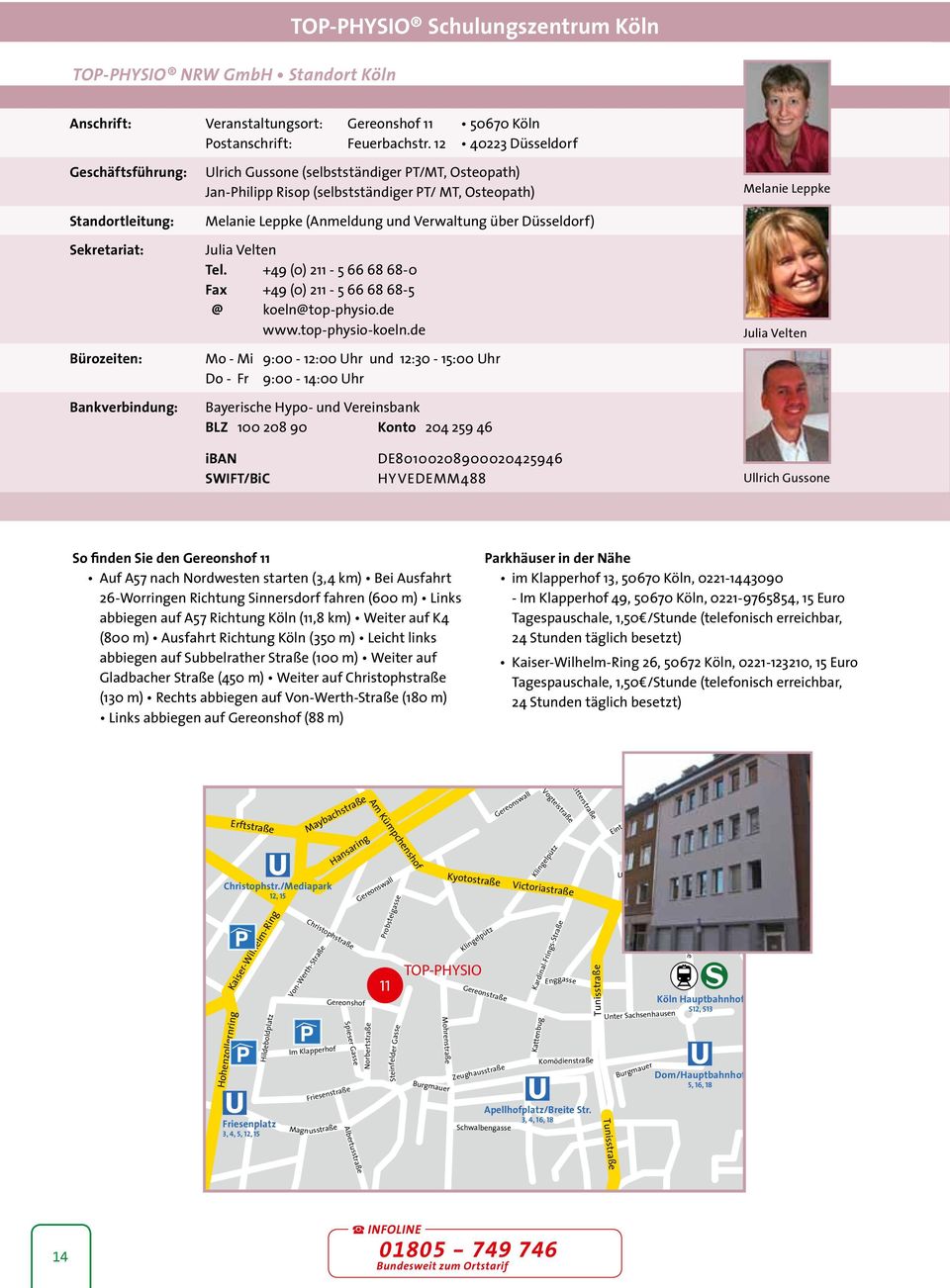 Melanie Leppke (Anmeldung und Verwaltung über Düsseldorf) Julia Velten Tel. +49 (0) 211-5 66 68 68-0 Fax +49 (0) 211-5 66 68 68-5 @ koeln@top-physio.de www.top-physio-koeln.