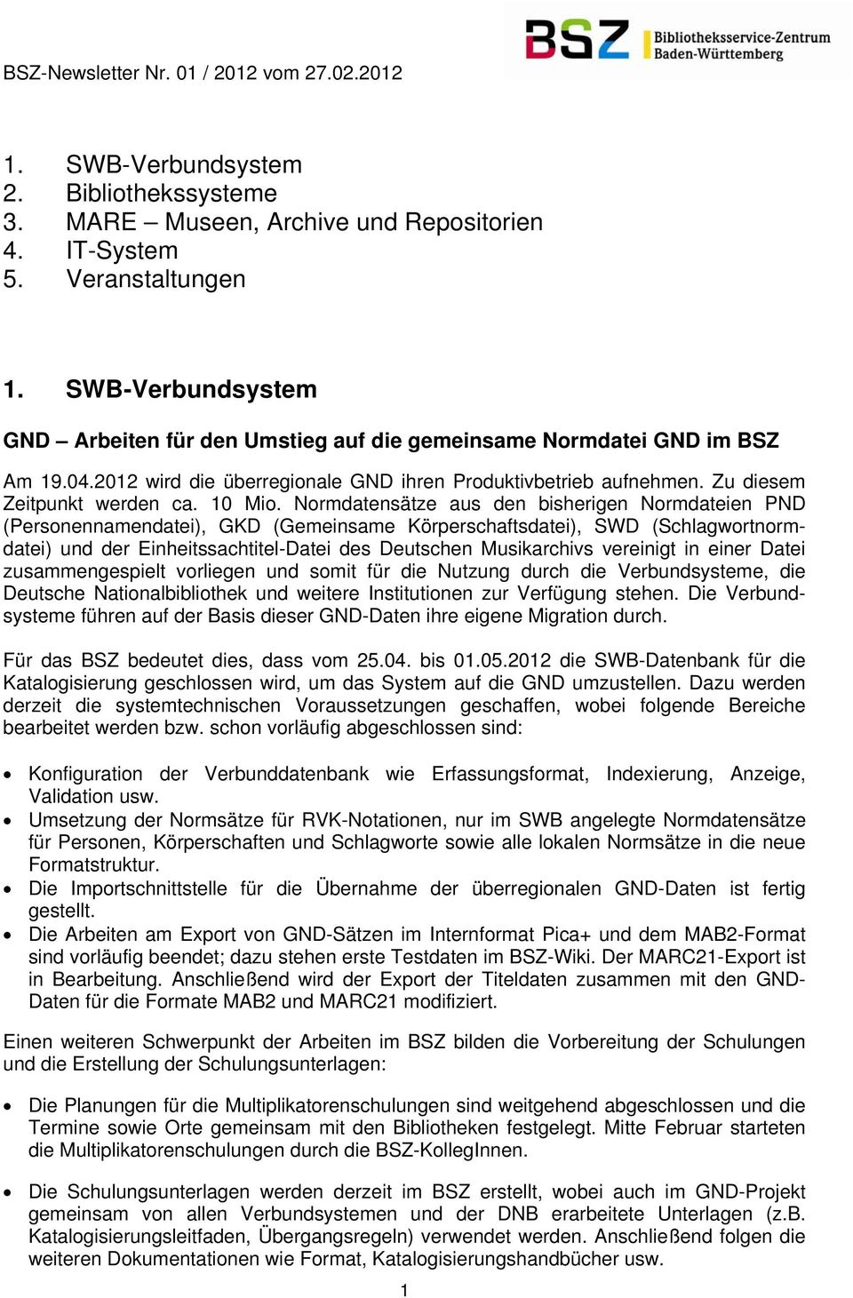 Normdatensätze aus den bisherigen Normdateien PND (Personennamendatei), GKD (Gemeinsame Körperschaftsdatei), SWD (Schlagwortnormdatei) und der Einheitssachtitel-Datei des Deutschen Musikarchivs