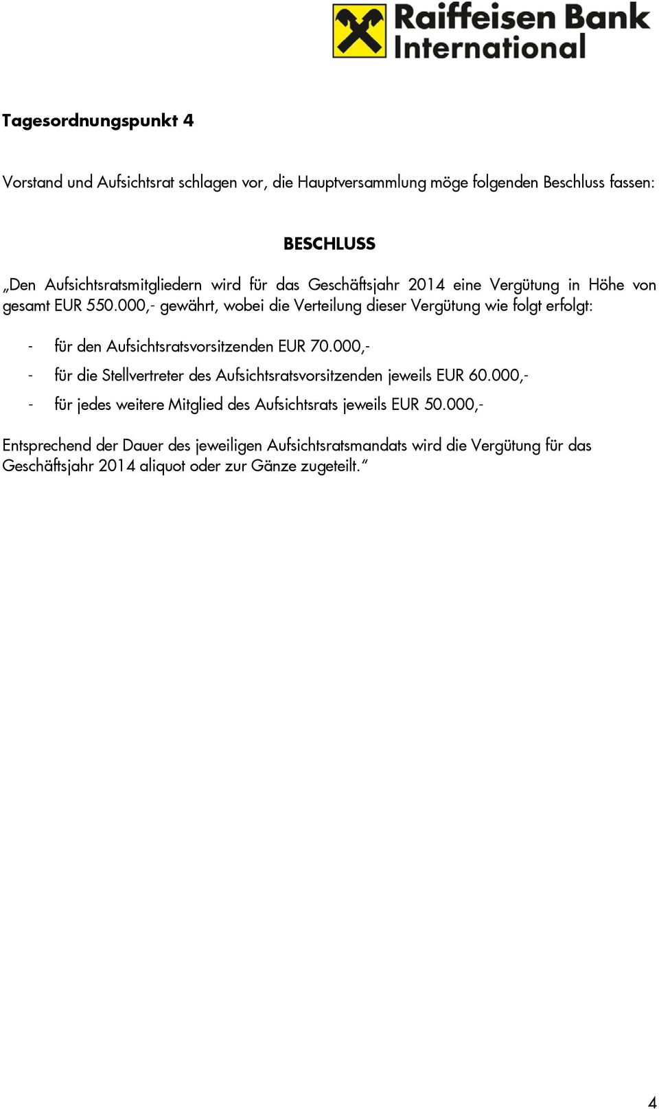 000,- gewährt, wobei die Verteilung dieser Vergütung wie folgt erfolgt: - für den Aufsichtsratsvorsitzenden EUR 70.