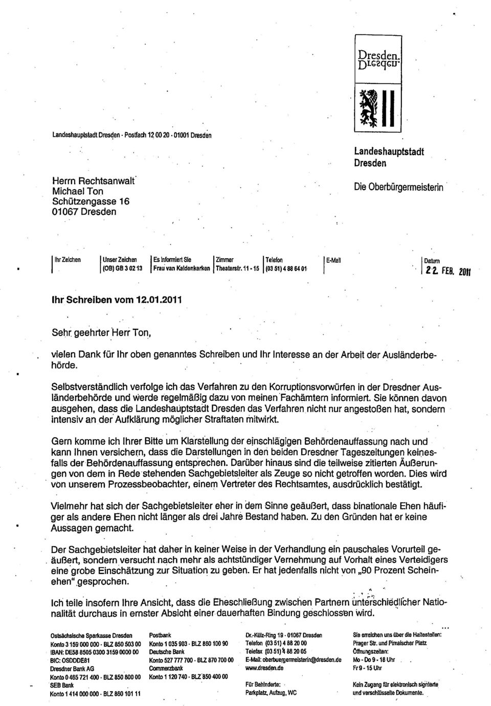 Selbstverständlich verfolge ich das Verfahren zu den Korruptionsvorwürfen in der Dresdner Aus länderbehörde und werde regelmäßig dazu von meinen Fachämtern informiert.