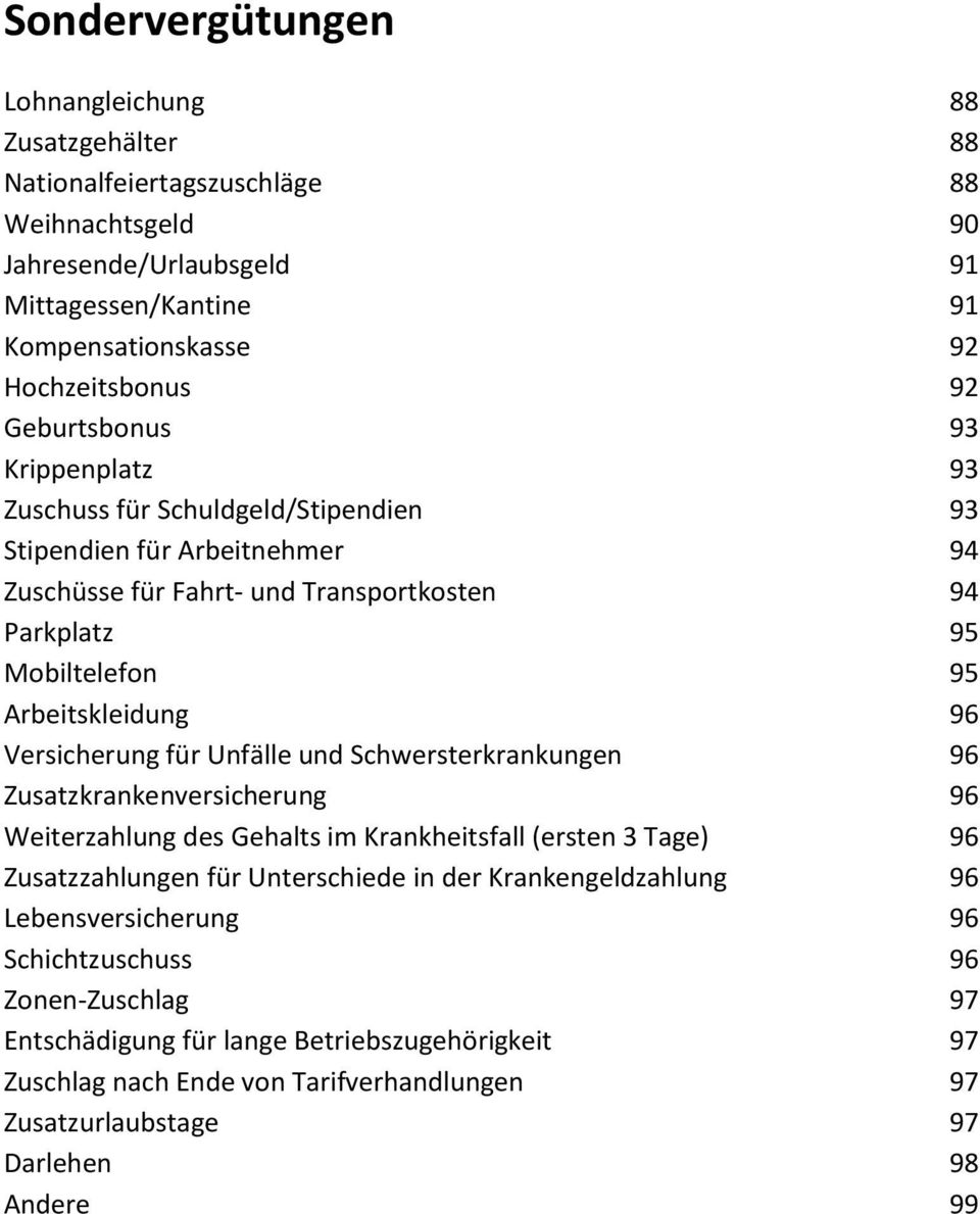 Versicherung für Unfälle und Schwersterkrankungen 96 Zusatzkrankenversicherung 96 Weiterzahlung des Gehalts im Krankheitsfall (ersten 3 Tage) 96 Zusatzzahlungen für Unterschiede in der