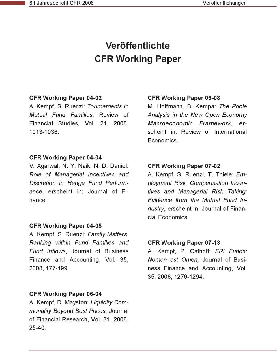 CFR Working Paper 04-04 V. Agarwal, N. Y. Naik, N. D. Daniel: Role of Managerial Incentives and Discretion in Hedge Fund Performance, erscheint in: Journal of Finance. CFR Working Paper 04-05 A.