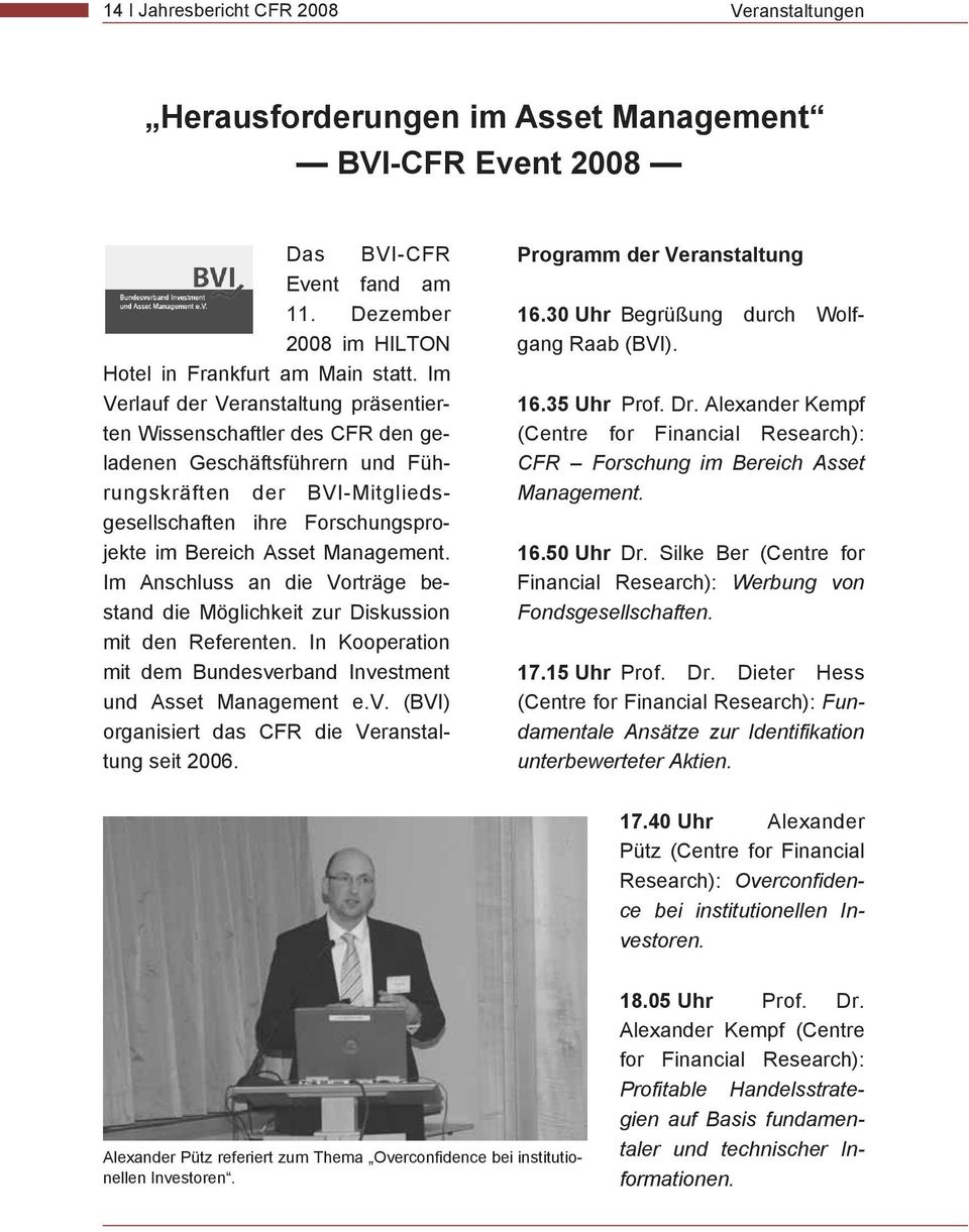 Management. Im Anschluss an die Vorträge bestand die Möglichkeit zur Diskussion mit den Referenten. In Kooperation mit dem Bundesverband Investment und Asset Management e.v. (BVI) organisiert das CFR die Veranstaltung seit 2006.