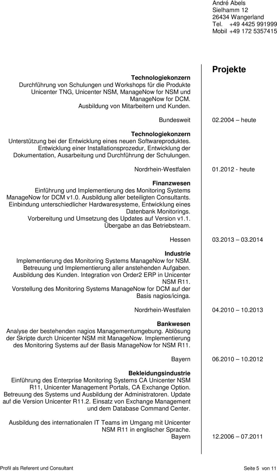 Entwicklung einer Installationsprozedur, Entwicklung der Dokumentation, Ausarbeitung und Durchführung der Schulungen. Fujitsu - Nordrhein-Westfalen 01.
