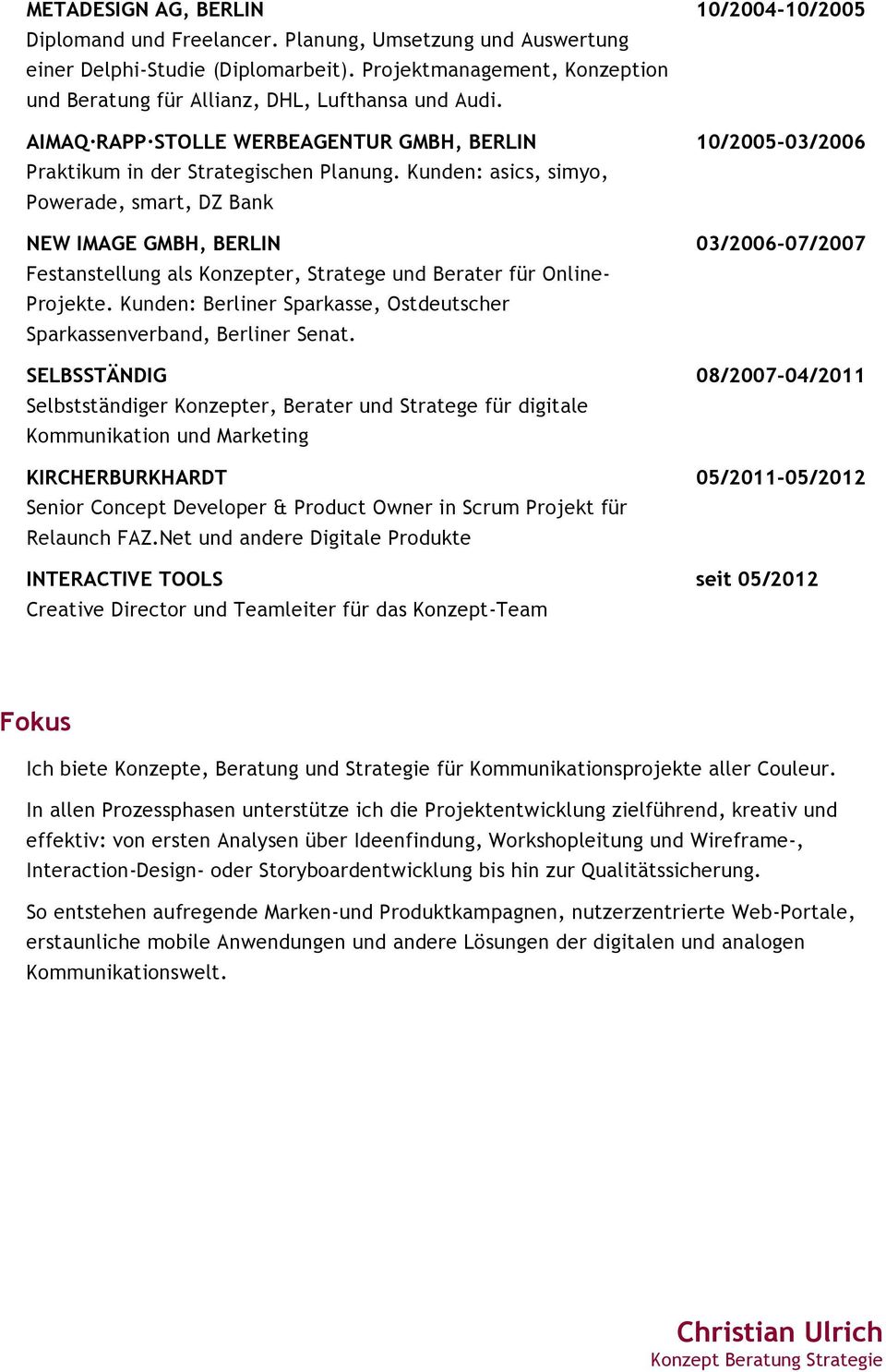 Kunden: asics, simyo, Powerade, smart, DZ Bank NEW IMAGE GMBH, BERLIN 03/2006-07/2007 Festanstellung als Konzepter, Stratege und Berater für Online- Projekte.