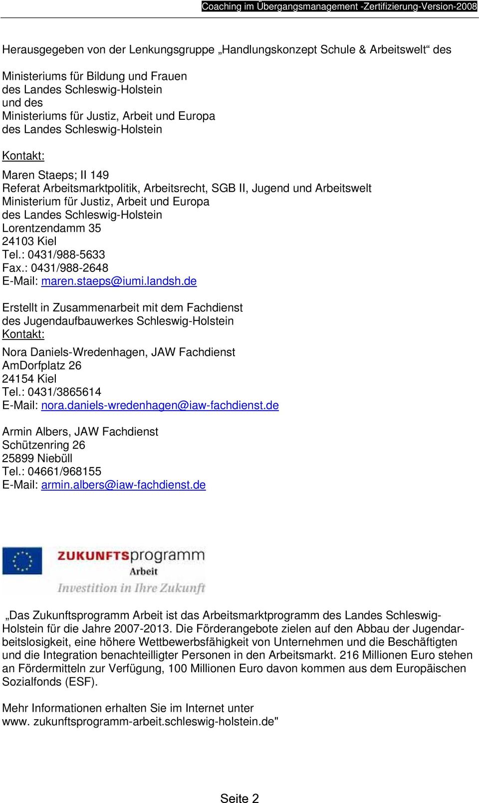 Schleswig-Holstein Lorentzendamm 35 24103 Kiel Tel.: 0431/988-5633 Fax.: 0431/988-2648 E-Mail: maren.staeps@iumi.landsh.