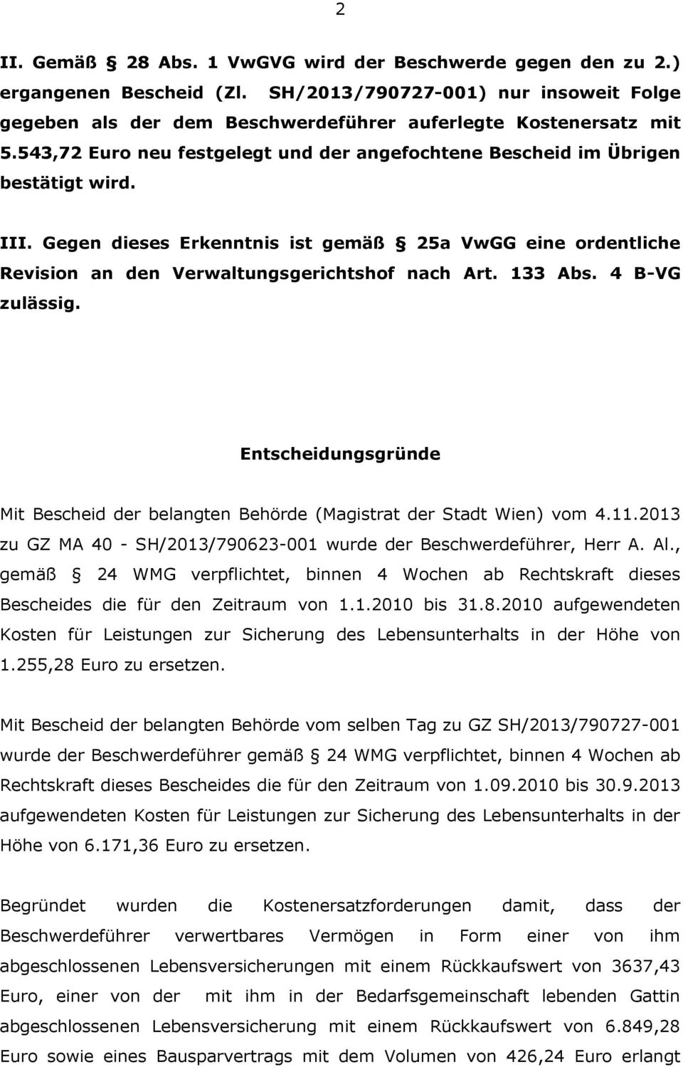 133 Abs. 4 B-VG zulässig. Entscheidungsgründe Mit Bescheid der belangten Behörde (Magistrat der Stadt Wien) vom 4.11.2013 zu GZ MA 40 - SH/2013/790623-001 wurde der Beschwerdeführer, Herr A. Al.