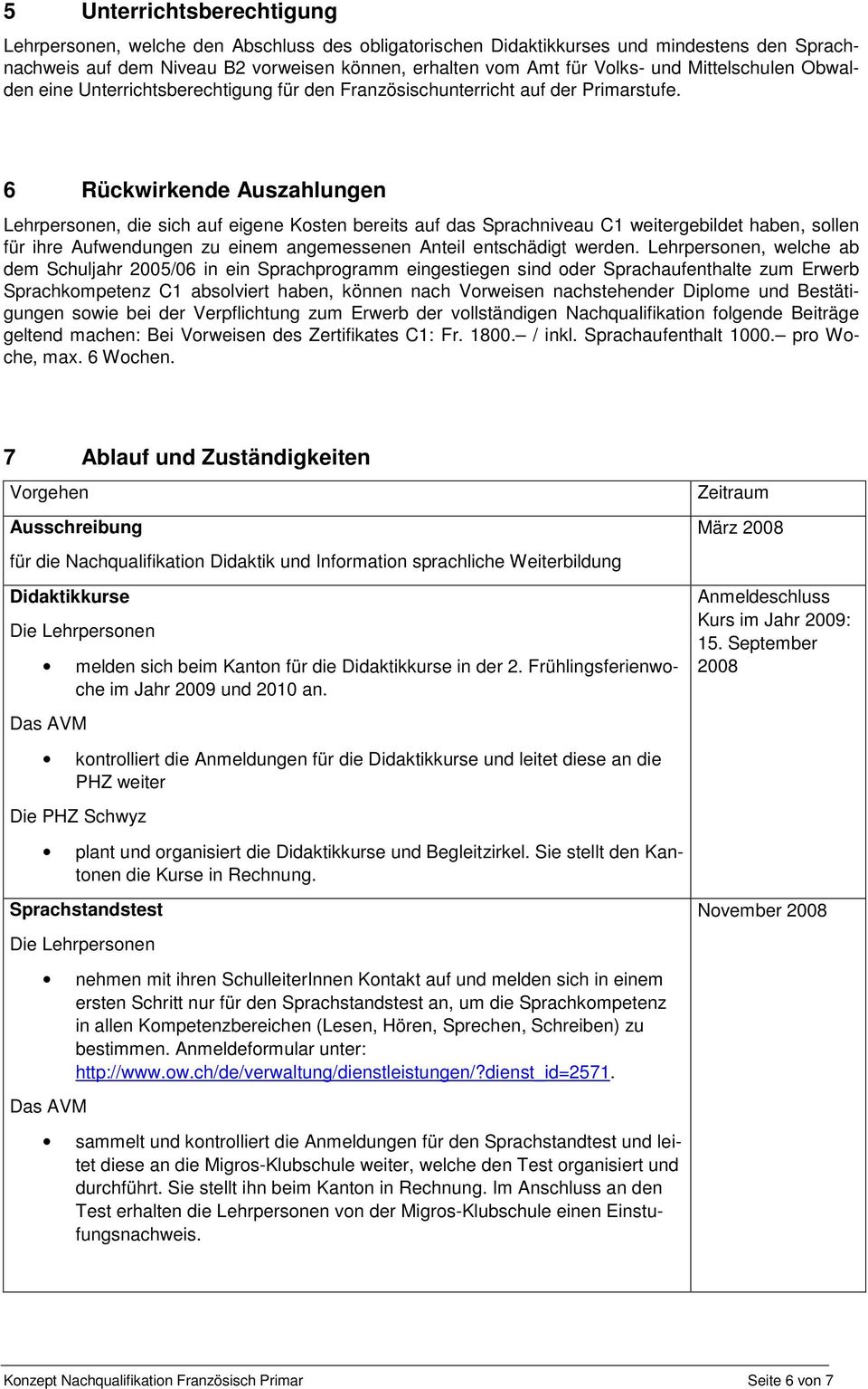 6 Rückwirkende Auszahlungen Lehrpersonen, die sich auf eigene Kosten bereits auf das Sprachniveau C1 weitergebildet haben, sollen für ihre Aufwendungen zu einem angemessenen Anteil entschädigt werden.