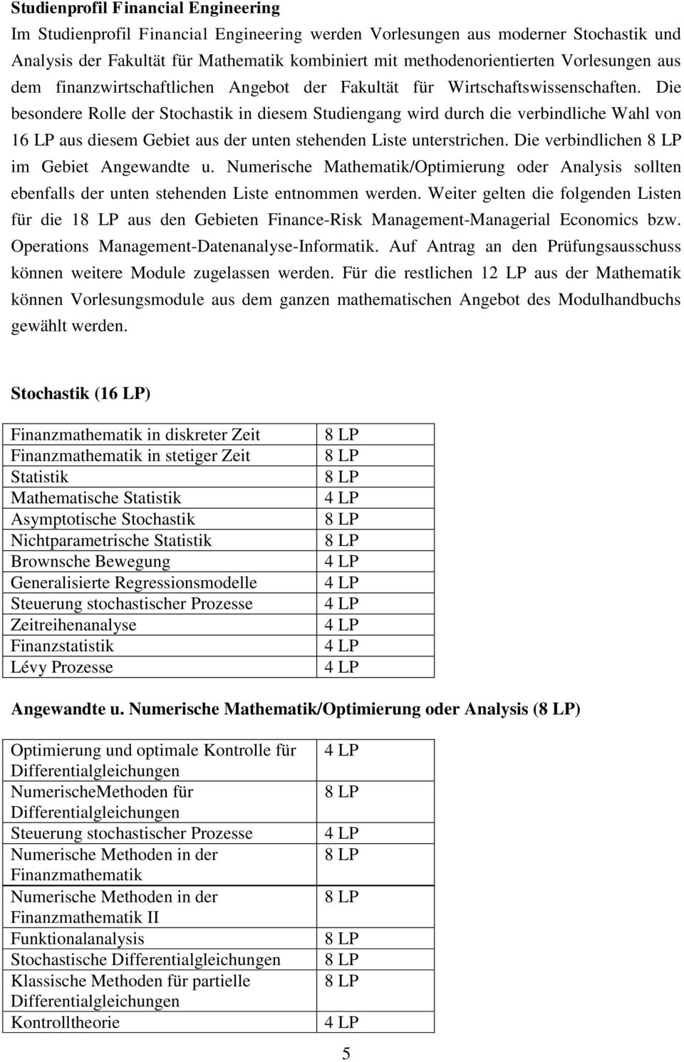 Die besondere Rolle der Stochastik in diesem Studiengang wird durch die verbindliche Wahl von 16 LP aus diesem Gebiet aus der unten stehenden Liste unterstrichen.