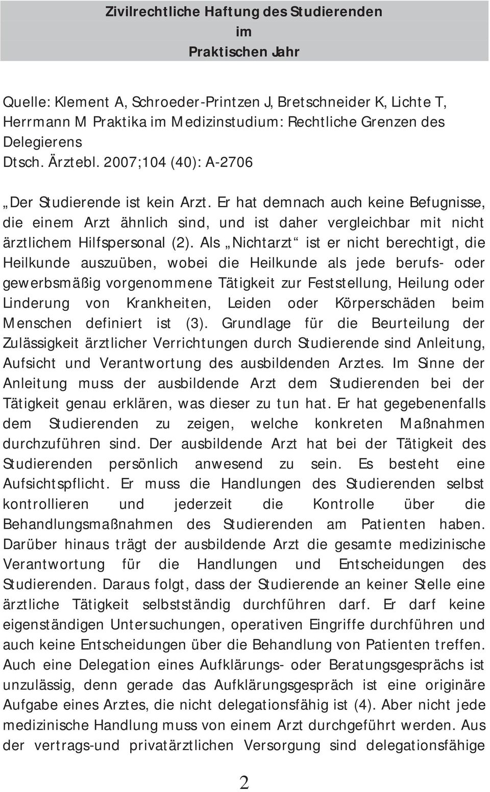 Er hat demnach auch keine Befugnisse, die einem Arzt ähnlich sind, und ist daher vergleichbar mit nicht ärztlichem Hilfspersonal (2).