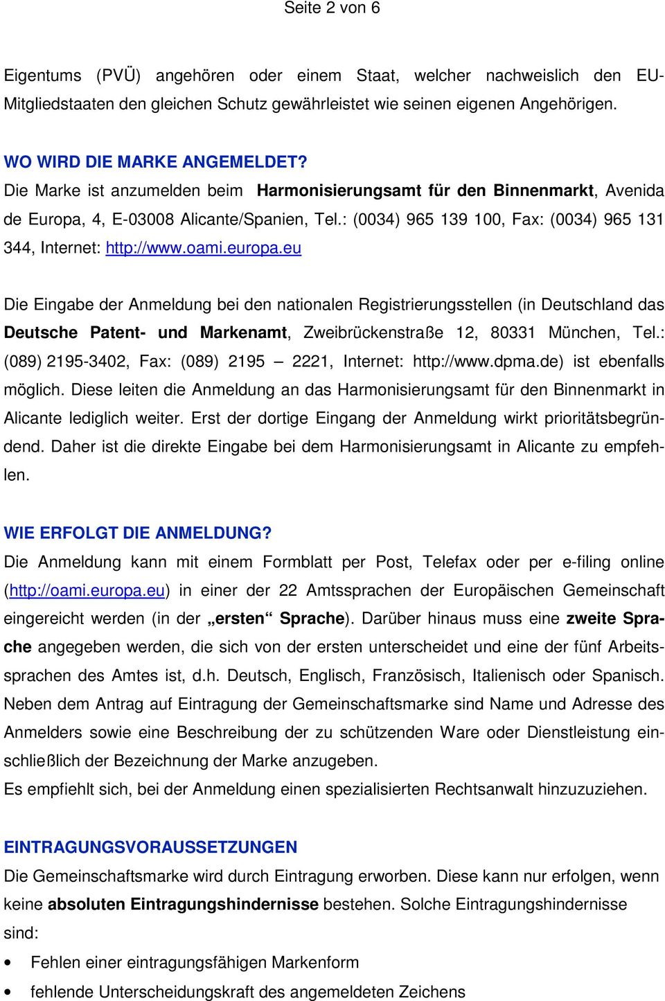 europa.eu Die Eingabe der Anmeldung bei den nationalen Registrierungsstellen (in Deutschland das Deutsche Patent- und Markenamt, Zweibrückenstraße 12, 80331 München, Tel.