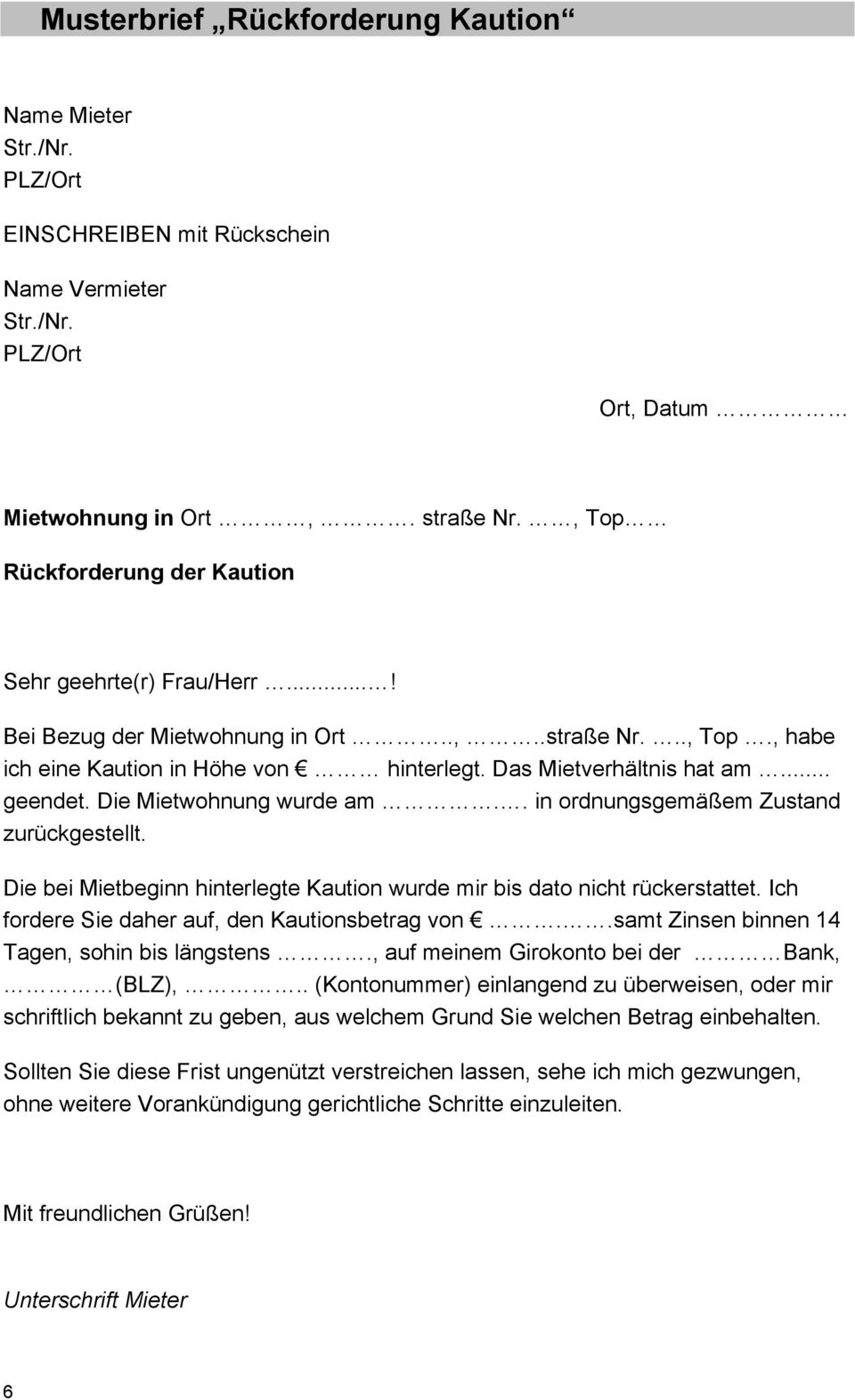 Die Mietwohnung wurde am.. in ordnungsgemäßem Zustand zurückgestellt. Die bei Mietbeginn hinterlegte Kaution wurde mir bis dato nicht rückerstattet. Ich fordere Sie daher auf, den Kautionsbetrag von.