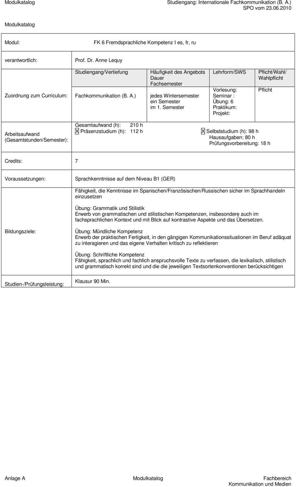 Sprachkenntnisse auf dem Niveau B1 (GER) Fähigkeit, die Kenntnisse im Spanischen/Französischen/Russischen sicher im Sprachhandeln einzusetzen Übung: Grammatik und Stilistik Erwerb von grammatischen