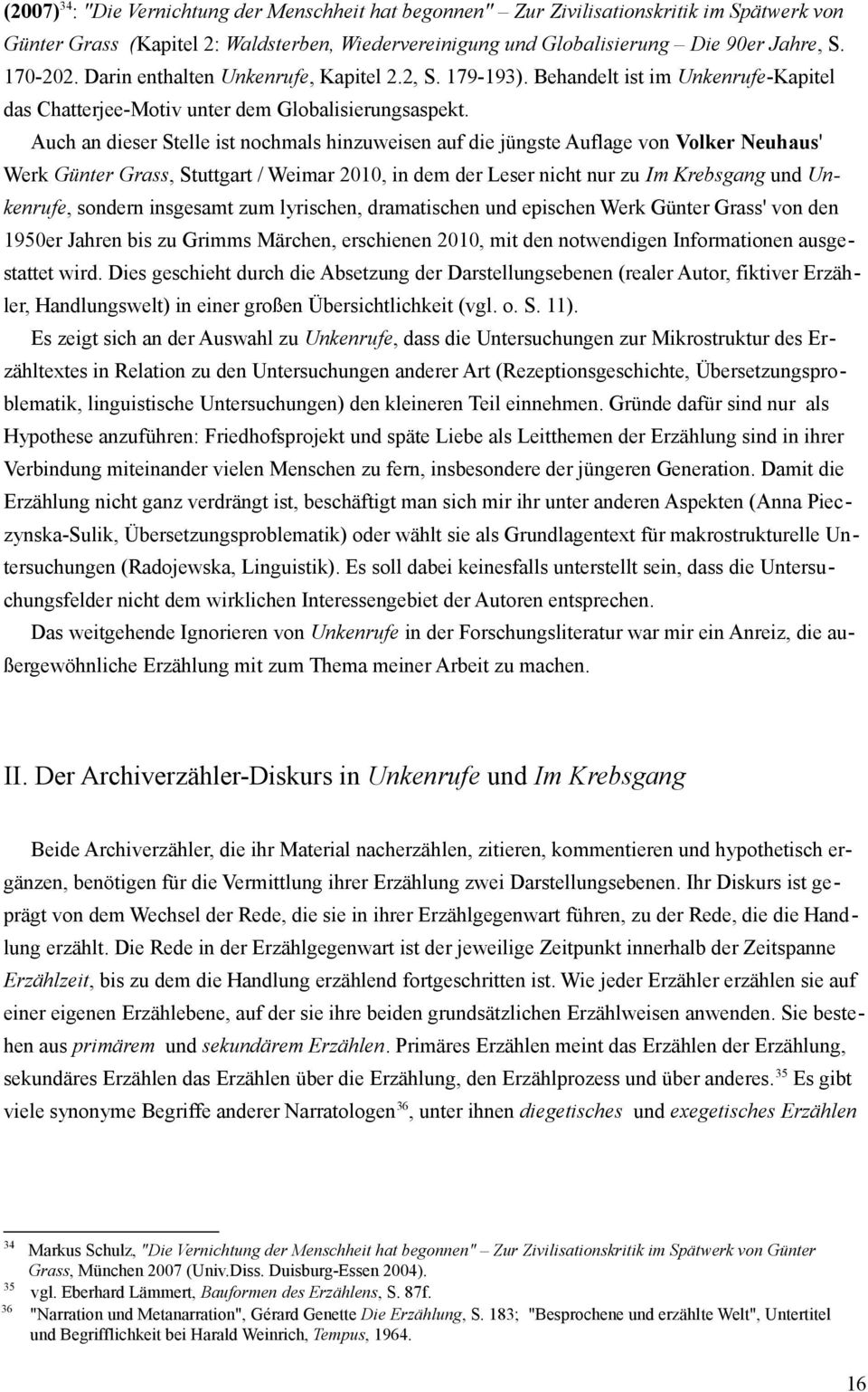 Auch an dieser Stelle ist nochmals hinzuweisen auf die jüngste Auflage von Volker Neuhaus' Werk Günter Grass, Stuttgart / Weimar 2010, in dem der Leser nicht nur zu Im Krebsgang und Unkenrufe,