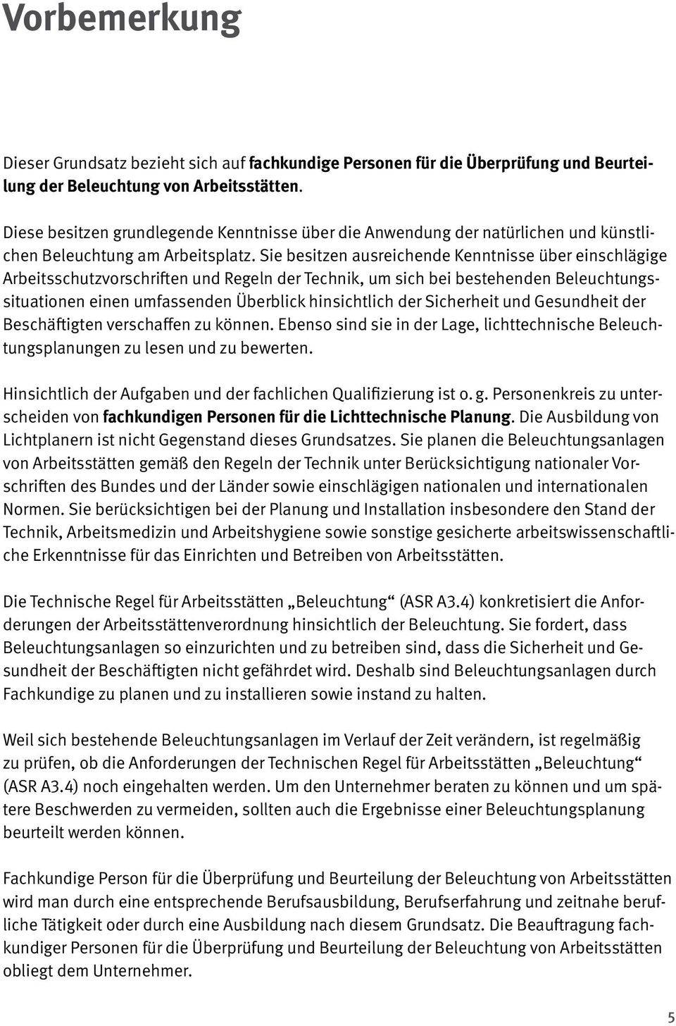 Sie besitzen ausreichende Kenntnisse über einschlägige Arbeitsschutzvorschriften und Regeln der Technik, um sich bei bestehenden Beleuchtungssituationen einen umfassenden Überblick hinsichtlich der