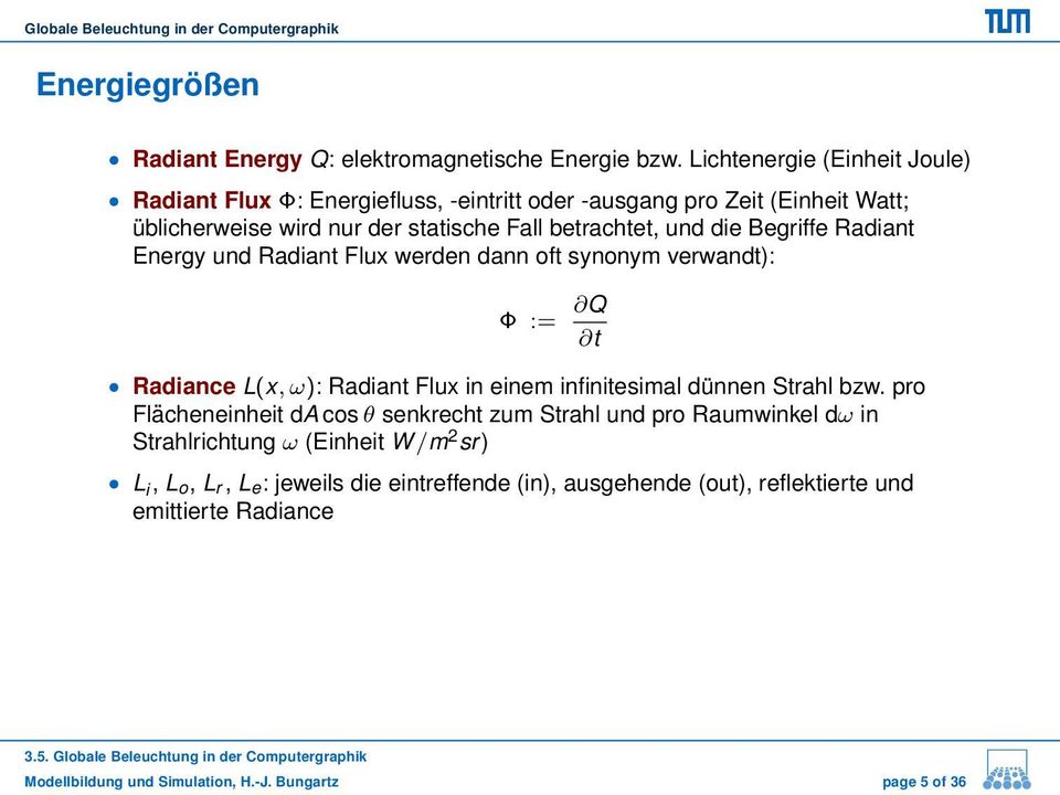 die Begriffe Radiant Energy und Radiant Flux werden dann oft synonym verwandt): Φ := Q t Radiance L(x, ω): Radiant Flux in einem infinitesimal dünnen Strahl bzw.