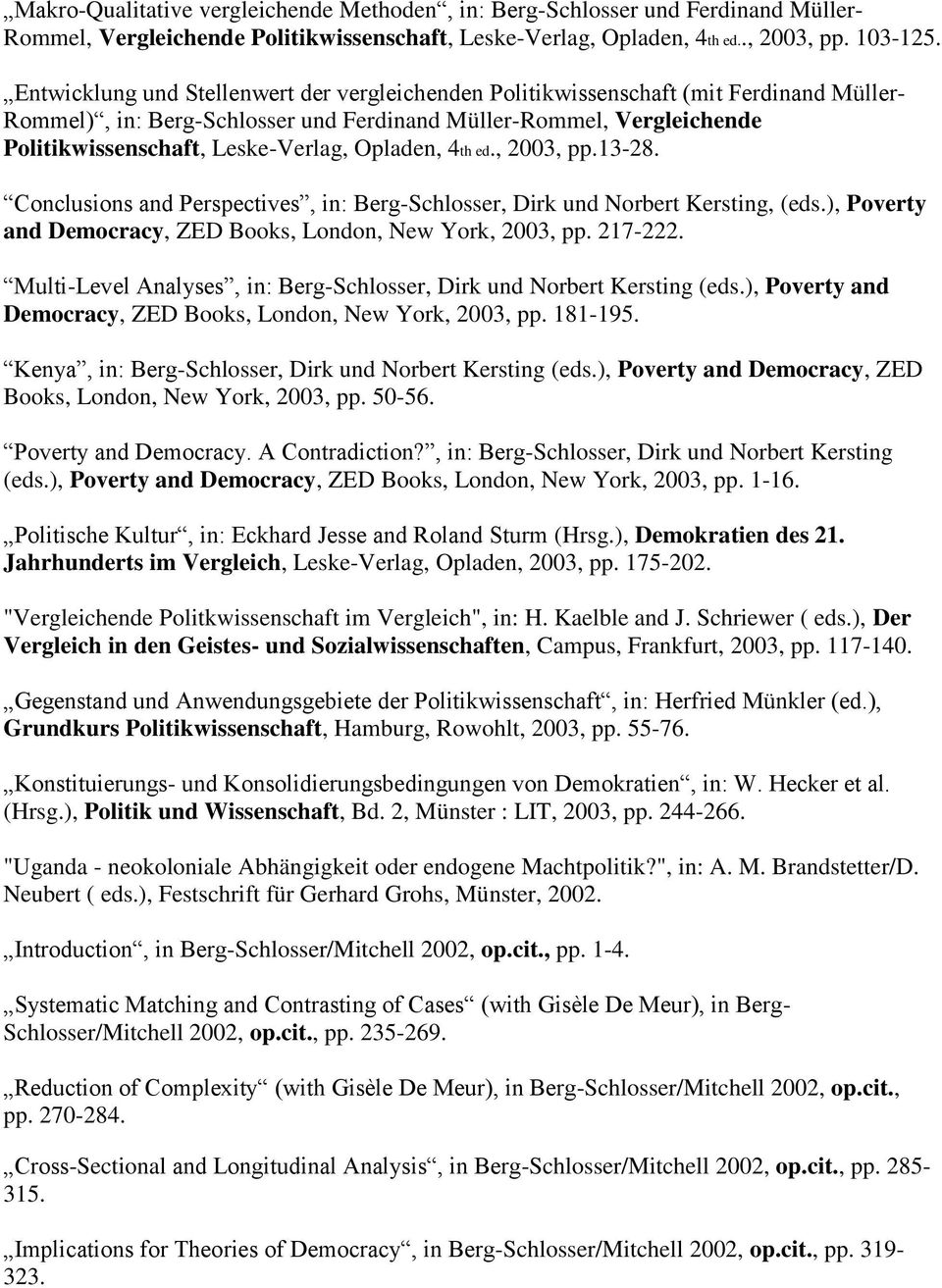 Opladen, 4th ed., 2003, pp.13-28. Conclusions and Perspectives, in: Berg-Schlosser, Dirk und Norbert Kersting, (eds.), Poverty and Democracy, ZED Books, London, New York, 2003, pp. 217-222.