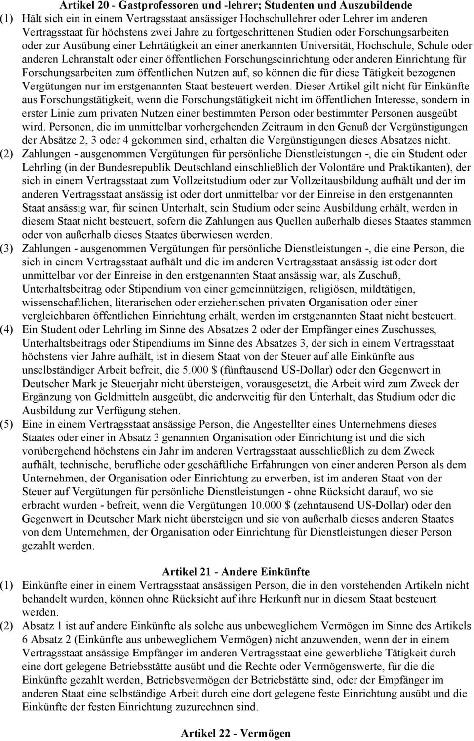 Forschungseinrichtung oder anderen Einrichtung für Forschungsarbeiten zum öffentlichen Nutzen auf, so können die für diese Tätigkeit bezogenen Vergütungen nur im erstgenannten Staat besteuert werden.