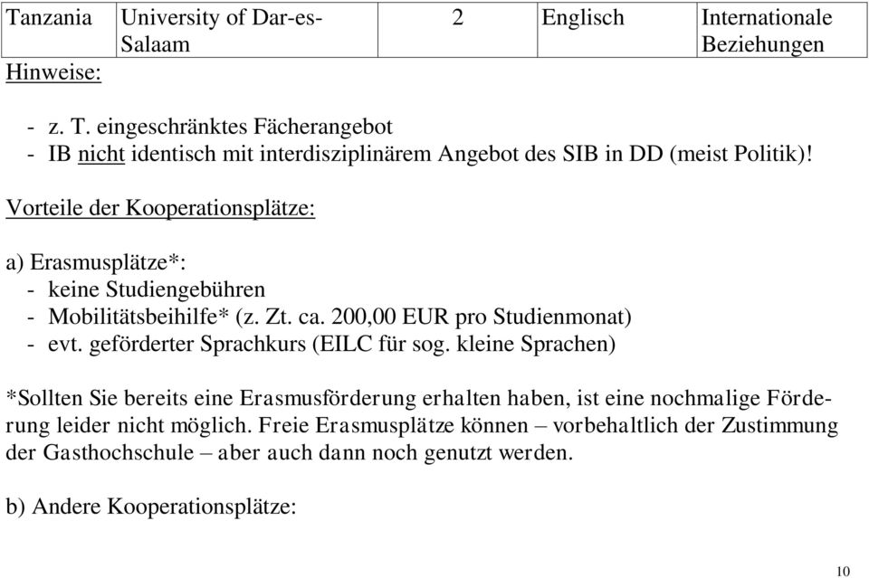 Vorteile der Kooperationsplätze: a) Erasmusplätze*: - keine Studiengebühren - Mobilitätsbeihilfe* (z. Zt. ca. 200,00 EUR pro Studienmonat) - evt.