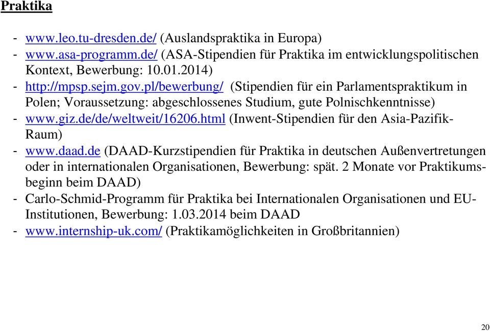 html (Inwent-Stipendien für den Asia-Pazifik- Raum) - www.daad.de (DAAD-Kurzstipendien für Praktika in deutschen Außenvertretungen oder in internationalen Organisationen, Bewerbung: spät.
