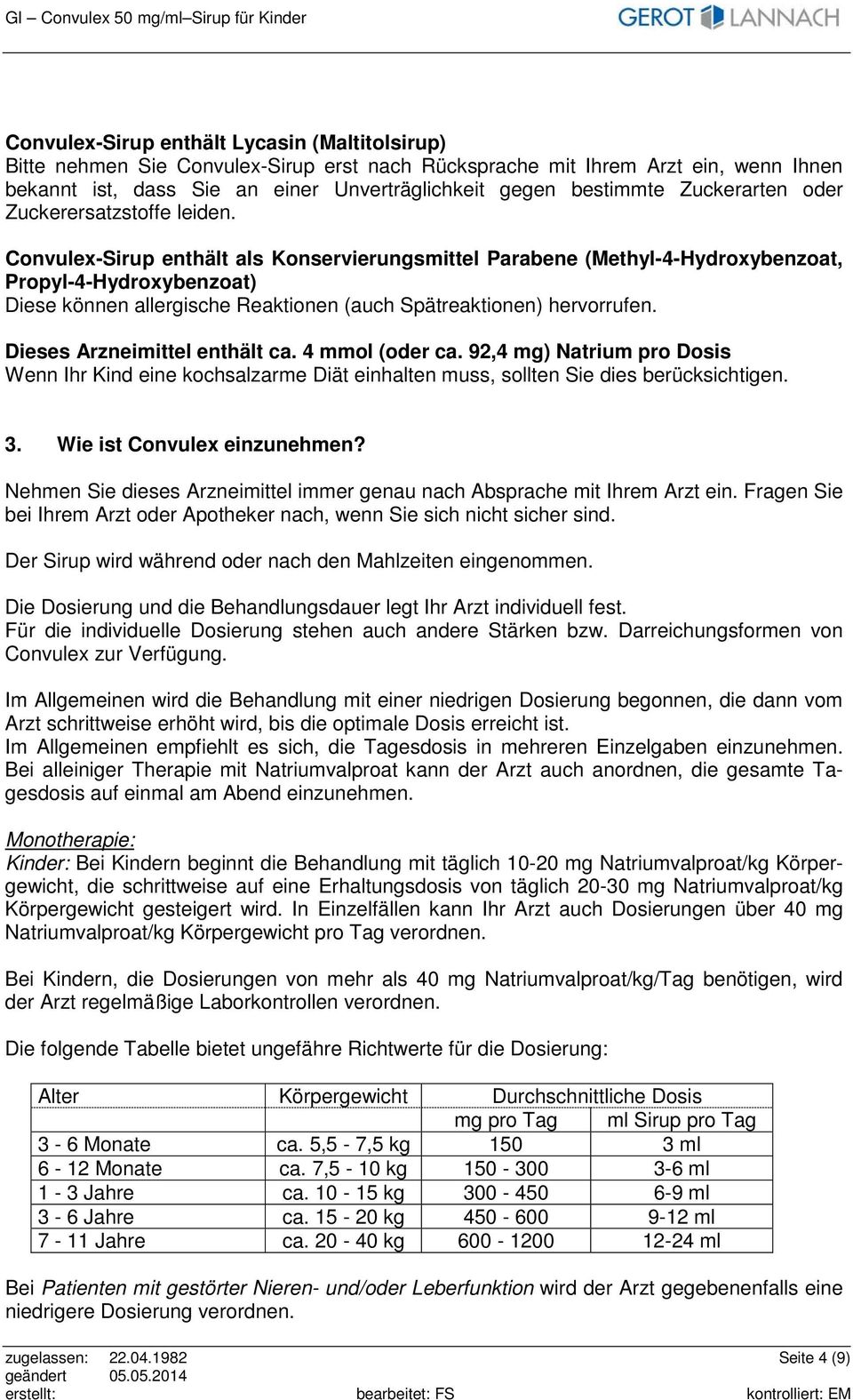 Convulex-Sirup enthält als Konservierungsmittel Parabene (Methyl-4-Hydroxybenzoat, Propyl-4-Hydroxybenzoat) Diese können allergische Reaktionen (auch Spätreaktionen) hervorrufen.