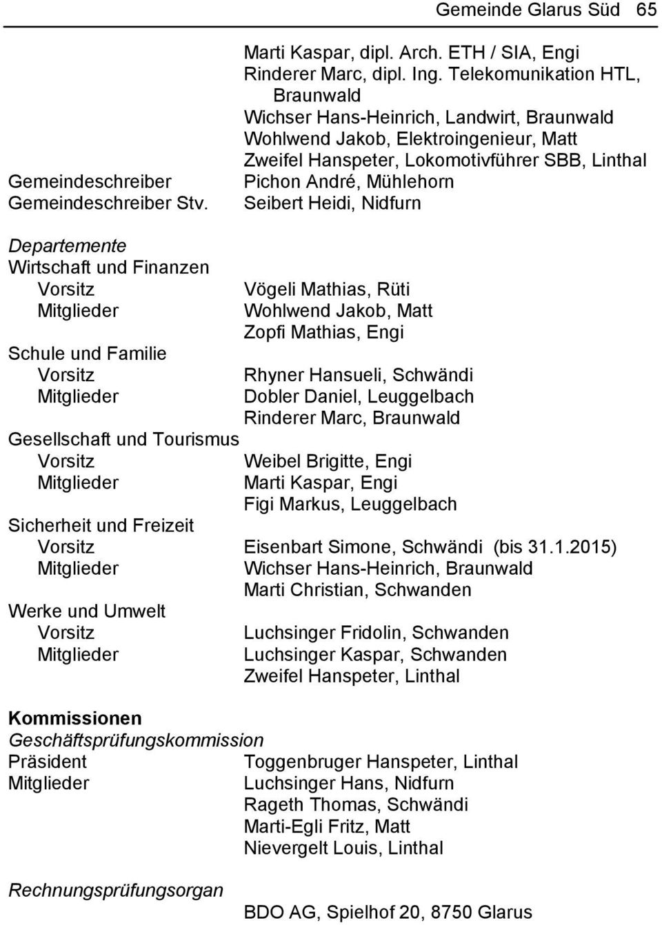 Heidi, Nidfurn Departemente Wirtschaft und Finanzen Vorsitz Vögeli Mathias, Rüti Wohlwend Jakob, Matt Zopfi Mathias, Engi Schule und Familie Vorsitz Rhyner Hansueli, Schwändi Dobler Daniel,