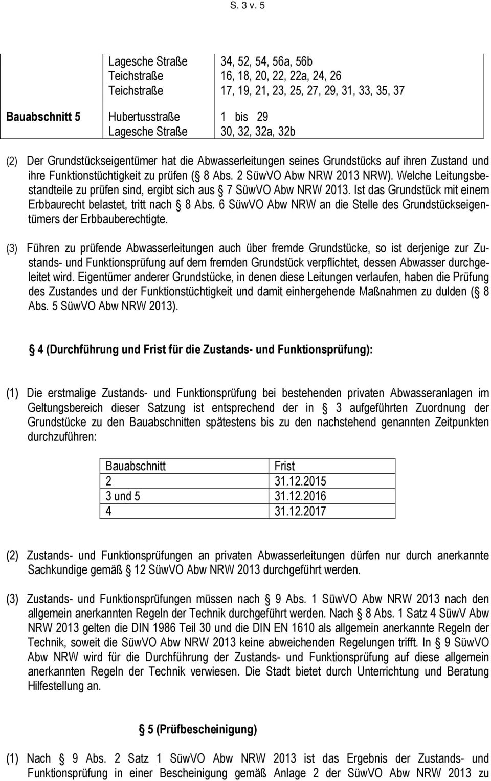 32a, 32b (2) Der Grundstückseigentümer hat die Abwasserleitungen seines Grundstücks auf ihren Zustand und ihre Funktionstüchtigkeit zu prüfen ( 8 Abs. 2 SüwVO Abw NRW 2013 NRW).