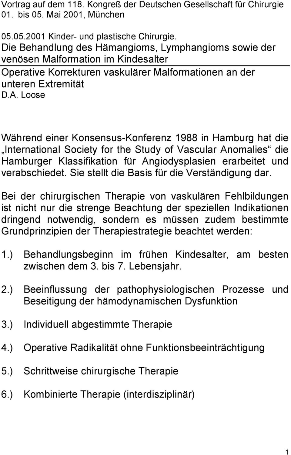 Loose Während einer Konsensus-Konferenz 1988 in Hamburg hat die International Society for the Study of Vascular Anomalies die Hamburger Klassifikation für Angiodysplasien erarbeitet und verabschiedet.