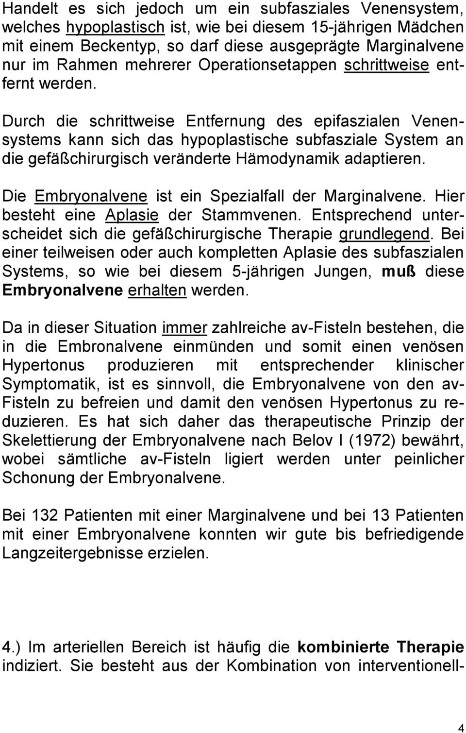 Durch die schrittweise Entfernung des epifaszialen Venensystems kann sich das hypoplastische subfasziale System an die gefäßchirurgisch veränderte Hämodynamik adaptieren.