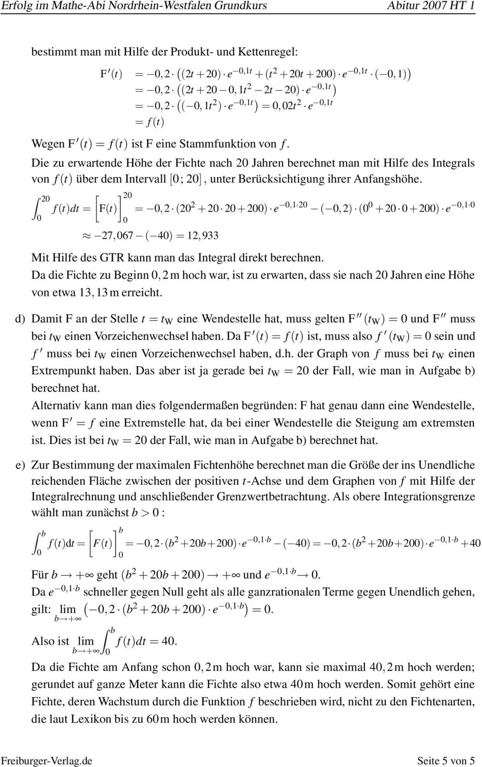 2 [ ] 2 f(t)dt = F(t) =,2 (2 2 + 2 2+2) e,1 2 (,2) ( + 2 +2) e,1 27,67 ( 4) = 12,933 Mit Hilfe des GTR kann man das Integral direkt berechnen.