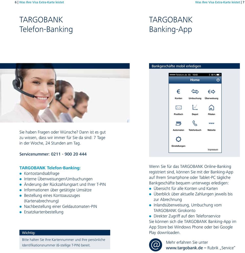 Servicenummer: 0211-900 20 444 TARGOBANK Telefon-Banking: l Kontostandsabfrage l Interne Überweisungen/Umbuchungen l Änderung der Rückzahlungsart und Ihrer T-PIN l Informationen über getätigte