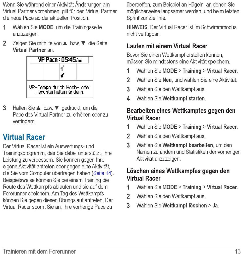 Virtual Racer Der Virtual Racer ist ein Auswertungs- und Trainingsprogramm, das Sie dabei unterstützt, Ihre Leistung zu verbessern.