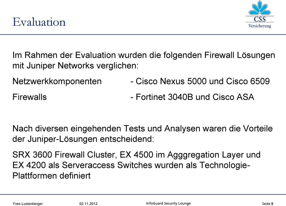 eingehenden Tests und Analysen waren die Vorteile der Juniper-Lösungen entscheidend: SRX 3600 Firewall Cluster, EX