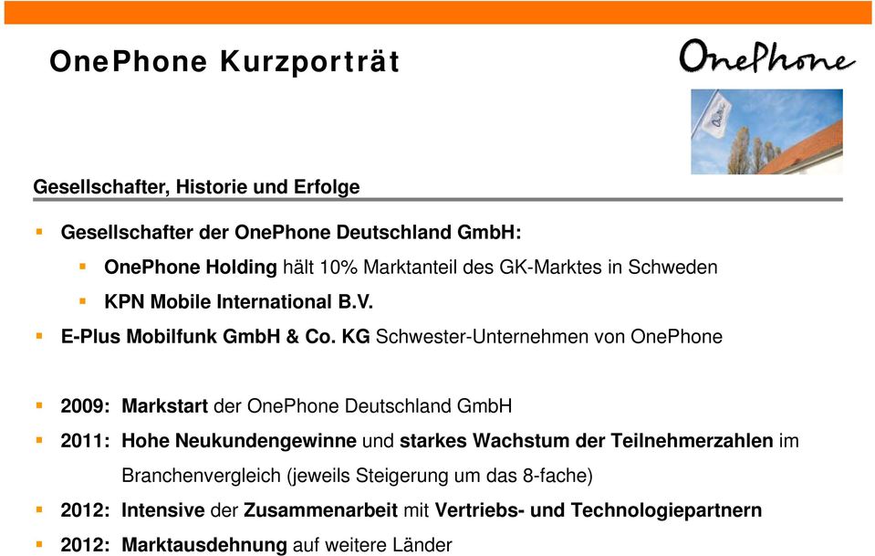 KG Schwester-Unternehmen von OnePhone 2009: Markstart der OnePhone Deutschland GmbH 2011: Hohe Neukundengewinne und starkes Wachstum der