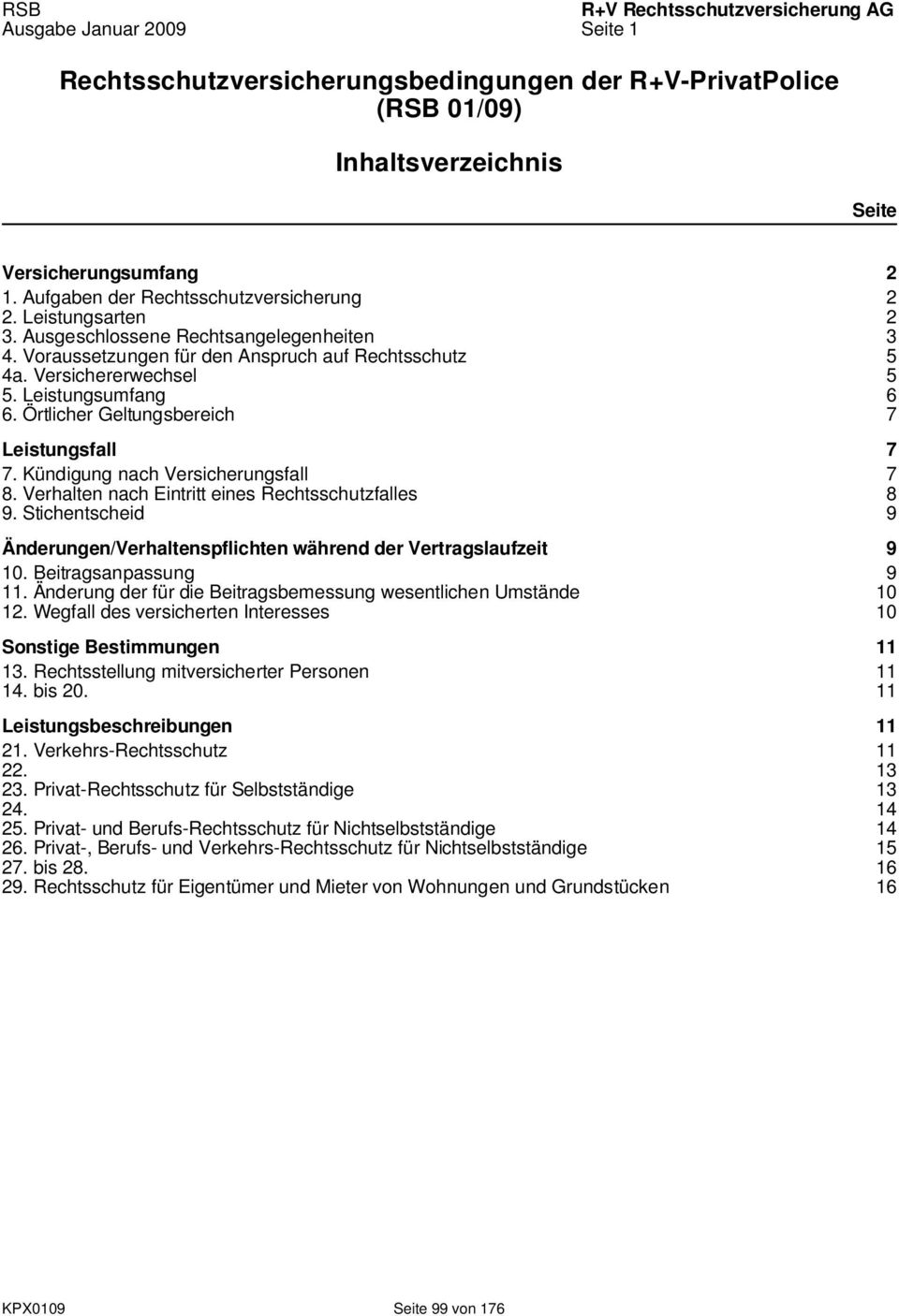 Örtlicher Geltungsbereich 7 Leistungsfall 7 7. Kündigung nach Versicherungsfall 7 8. Verhalten nach Eintritt eines Rechtsschutzfalles 8 9.