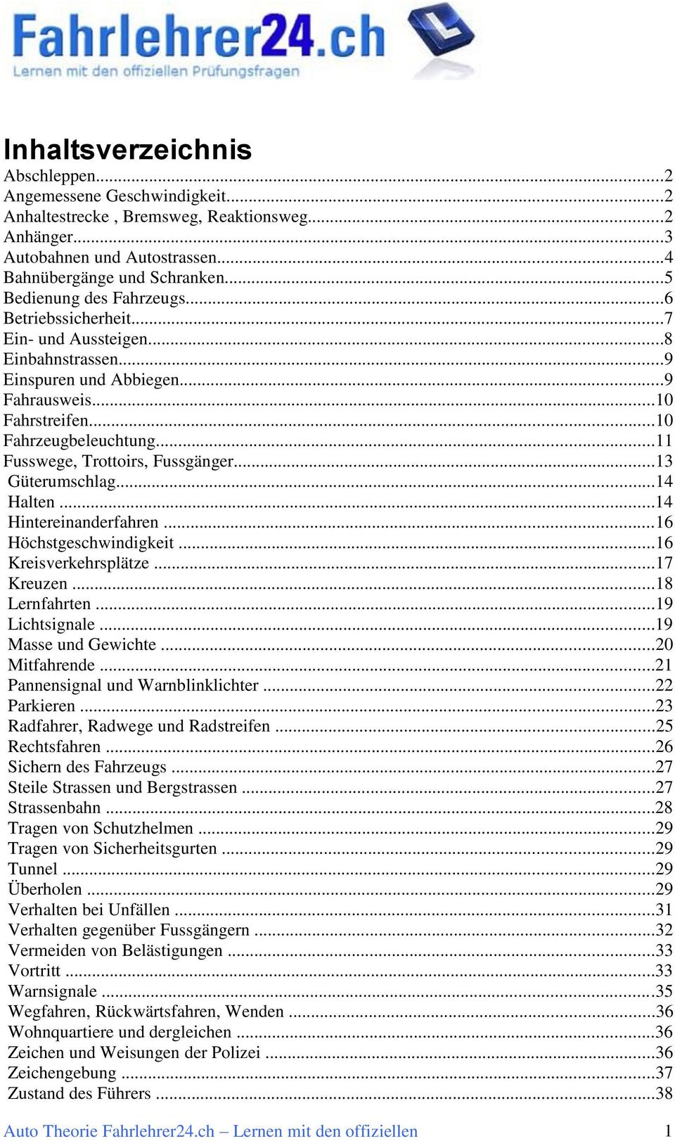 ..11 Fusswege, Trottoirs, Fussgänger...13 Güterumschlag...14 Halten...14 Hintereinanderfahren...16 Höchstgeschwindigkeit...16 Kreisverkehrsplätze...17 Kreuzen...18 Lernfahrten...19 Lichtsignale.