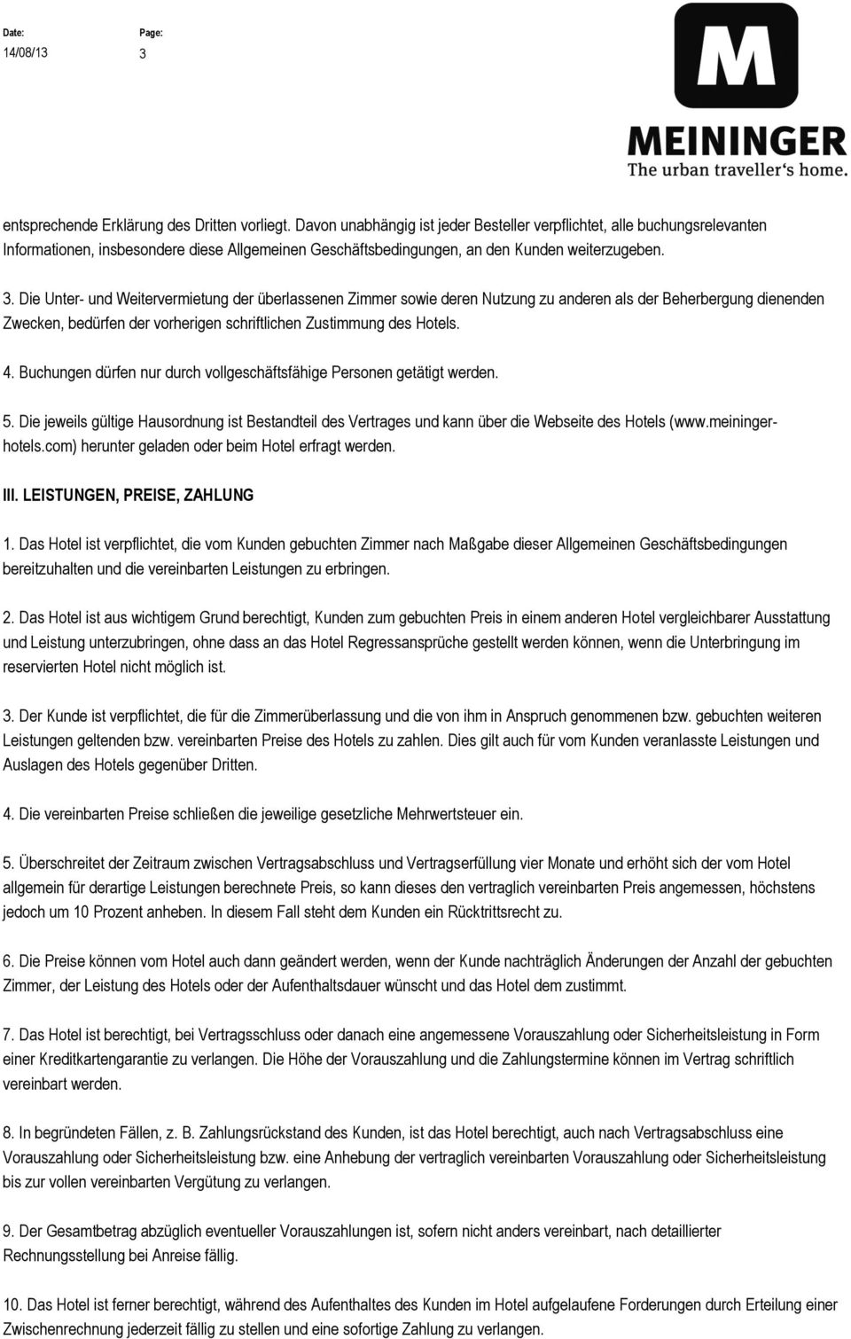 Die Unter- und Weitervermietung der überlassenen Zimmer sowie deren Nutzung zu anderen als der Beherbergung dienenden Zwecken, bedürfen der vorherigen schriftlichen Zustimmung des Hotels. 4.